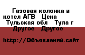 Газовая колонка и котел АГВ › Цена ­ 2 000 - Тульская обл., Тула г. Другое » Другое   